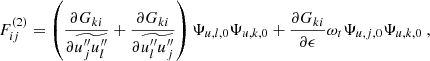 $$ \begin{aligned}&F_{ij}^{(2)} = \left(\dfrac{\partial G_{ki}}{\partial \widetilde{u_j^{\prime \prime }u_l^{\prime \prime }}} + \dfrac{\partial G_{ki}}{\partial \widetilde{u_l^{\prime \prime }u_j^{\prime \prime }}} \right) \Psi _{u,l,0} \Psi _{u,k,0} + \dfrac{\partial G_{ki}}{\partial \epsilon } \omega _t \Psi _{u,j,0} \Psi _{u,k,0}\ , \end{aligned} $$