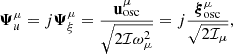 $$ \begin{aligned} \boldsymbol{\Psi }^\mu _u = {j}\boldsymbol{\Psi }^\mu _\xi = \dfrac{\mathbf{u _\mathrm{osc} ^\mu }}{\sqrt{2\mathcal{I} \omega _\mu ^2}} = {j}\dfrac{\boldsymbol{\xi }_\mathrm{osc} ^\mu }{\sqrt{2\mathcal{I} _\mu }}, \end{aligned} $$