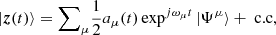 $$ \begin{aligned} |{\boldsymbol{z}(t)}\rangle = {{\sum }}_{\mu } \dfrac{1}{2} a_\mu (t) \exp ^{{j}\omega _\mu t} |{\Psi ^\mu }\rangle + \text{ c.c}, \end{aligned} $$