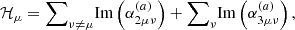 $$ \begin{aligned} \mathcal{H} _\mu = {{\sum }}_{\nu \ne \mu } \mathrm{Im} \left( \alpha _{2\mu \nu }^{(a)} \right) + {{\sum }}_{\nu } \mathrm{Im} \left( \alpha _{3\mu \nu }^{(a)} \right), \end{aligned} $$