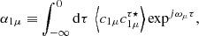 $$ \begin{aligned} \alpha _{1\mu }&\equiv \displaystyle \int _{-\infty }^0 \mathrm{d} \tau \ \left\langle c_{1\mu } c_{1\mu }^{\tau \star } \right\rangle \exp ^{{j}\omega _\mu \tau }, \end{aligned} $$