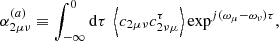 $$ \begin{aligned} \alpha _{2\mu \nu }^{(a)}&\equiv \displaystyle \int _{-\infty }^0 \mathrm{d} \tau \ \left\langle c_{2\mu \nu } c_{2\nu \mu }^\tau \right\rangle \exp ^{{j}(\omega _\mu - \omega _\nu )\tau }, \end{aligned} $$