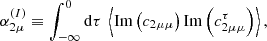 $$ \begin{aligned} \alpha _{2\mu }^{(I)}&\equiv \displaystyle \int _{-\infty }^0 \mathrm{d} \tau \ \left\langle \mathrm{Im} \left( c_{2\mu \mu } \right) \mathrm{Im} \left( c_{2\mu \mu }^\tau \right) \right\rangle , \end{aligned} $$
