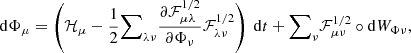 $$ \begin{aligned}&\mathrm{d} \Phi _\mu = \left(\mathcal{H} _\mu - \dfrac{1}{2}{{\sum }}_{\lambda \nu } \dfrac{\partial \mathcal{F} ^{1/2}_{\mu \lambda }}{\partial \Phi _\nu } \mathcal{F} ^{1/2}_{\lambda \nu } \right) \ \mathrm{d} t + {{\sum }}_{\nu } \mathcal{F} ^{1/2}_{\mu \nu } \circ \mathrm{d} W_{\Phi \nu }, \end{aligned} $$