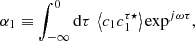 $$ \begin{aligned}&\alpha _1 \equiv \displaystyle \int _{-\infty }^0 \mathrm{d} \tau \ \left\langle c_1 c_1^{\tau \star } \right\rangle \exp ^{{j}\omega \tau }, \end{aligned} $$