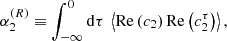 $$ \begin{aligned}&\alpha _2^{(R)} \equiv \displaystyle \int _{-\infty }^0 \mathrm{d} \tau \ \left\langle \mathrm{Re} \left( c_2 \right) \mathrm{Re} \left( c_2^\tau \right) \right\rangle , \end{aligned} $$