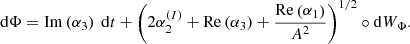 $$ \begin{aligned} \mathrm{d} \Phi = \mathrm{Im} \left( \alpha _3 \right) \ \mathrm{d} t + \left( 2 \alpha _2^{(I)} + \mathrm{Re} \left( \alpha _3 \right) + \dfrac{\mathrm{Re} \left( \alpha _1 \right)}{A^2} \right)^{1/2} \circ \mathrm{d} W_\Phi . \end{aligned} $$