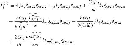 $$ \begin{aligned}&F_i^{(1)} = 4 {j}k_j \xi _{\mathrm{osc} ,i} \xi _{\mathrm{osc} ,j} + {j}k_i \xi _{\mathrm{osc} ,j} \xi _{\mathrm{osc} ,j} + \dfrac{G_{ij,0}}{\omega } k_k \xi _{\mathrm{osc} ,j} \xi _{\mathrm{osc} ,k} \nonumber \\&\qquad + \dfrac{\partial G_{ij}}{\partial \widetilde{u_k^{\prime \prime }u_l^{\prime \prime }}} \dfrac{\widetilde{u_k^{\prime \prime }u_l^{\prime \prime }}_0}{\omega } k_m \xi _{\mathrm{osc} ,m} \xi _{\mathrm{osc} ,j} + \dfrac{\partial G_{ij}}{\partial (\partial _k\widetilde{u_l})} j k_k \xi _{\mathrm{osc} ,j} \xi _{\mathrm{osc} ,l} \nonumber \\&\qquad + \dfrac{\partial G_{ij}}{\partial \epsilon } \dfrac{\omega _t \widetilde{u_i^{\prime \prime }u_i^{\prime \prime }}_0}{2\omega } k_m \xi _{\mathrm{osc} ,j} \xi _{\mathrm{osc} ,m}, \end{aligned} $$