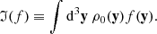 $$ \begin{aligned} \mathfrak{I} (f) \equiv \displaystyle \int \mathrm{d} ^3\mathbf y \ \rho _0(\mathbf y ) f(\mathbf y ). \end{aligned} $$