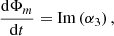 $$ \begin{aligned} \dfrac{\mathrm{d} \Phi _m}{\mathrm{d} t} = \mathrm{Im} \left( \alpha _3 \right), \end{aligned} $$