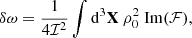 $$ \begin{aligned} \delta \omega&= \dfrac{1}{4 \mathcal{I} ^2} \displaystyle \int \mathrm{d} ^3\mathbf X \ \rho _0^2 \ \mathrm{Im} (\mathcal{F} ), \end{aligned} $$