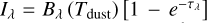 ${I_\lambda } = {B_\lambda }\left( {{T_{{\rm{dust}}}}} \right)\left[ {1 - {e^{ - {\tau _\lambda }}}} \right]$