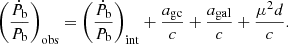 $$ \begin{aligned} {\left(\frac{ {\dot{P}_{\rm b}}}{P_{\rm b}}\right)}_{\rm obs} = {\left(\frac{ {\dot{P}_{\rm b}}}{P_{\rm b}}\right)}_{\rm int} + \frac{a_{\rm gc}}{c}+ \frac{a_{\rm gal}}{c} + \frac{\mu ^2 d}{c} .\end{aligned} $$