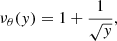 $$ \begin{aligned} \nu _\theta (y) = 1 + \frac{1}{\sqrt{y}}, \end{aligned} $$