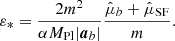 $$ \begin{aligned} \varepsilon _* = \frac{2 m^2}{\alpha M_{\mathrm{Pl} } |\boldsymbol{a}_b|} \frac{\hat{\mu }_b + \hat{\mu }_{\mathrm{SF} }}{m}. \end{aligned} $$