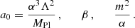 $$ \begin{aligned} a_0 = \frac{\alpha ^3 \Lambda ^2}{M_{\mathrm{Pl} }}\,, \qquad \beta \,, \qquad \frac{m^2}{\alpha } \,. \end{aligned} $$