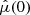 $ \hat{\mu}(0) $