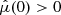 $ \hat{\mu}(0) > 0 $