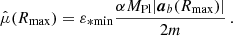 $$ \begin{aligned} \hat{\mu }(R_{\mathrm{max} }) = \varepsilon _{*\mathrm{min} } \frac{\alpha M_{\mathrm{Pl} } |\boldsymbol{a}_b(R_{\mathrm{max} })|}{2m} \,. \end{aligned} $$