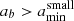 $ a_b > a_{\mathrm{min}}^{\mathrm{small}} $