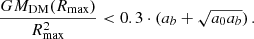 $$ \begin{aligned} \frac{G M_{\mathrm{DM} }(R_{\mathrm{max} })}{R_{\mathrm{max} }^2} < 0.3 \cdot (a_b + \sqrt{a_0 a_b})\,. \end{aligned} $$