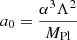 $$ \begin{aligned} a_0 = \frac{\alpha ^3 \Lambda ^2}{M_{\mathrm{Pl} }} \, \end{aligned} $$