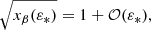 $$ \begin{aligned} \sqrt{x_\beta (\varepsilon _*)}&= 1 + \mathcal{O} (\varepsilon _*), \end{aligned} $$