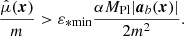 $$ \begin{aligned} \frac{\hat{\mu }(\boldsymbol{x})}{m} > \varepsilon _{*\mathrm{min} } \frac{\alpha M_{\mathrm{Pl} } |\boldsymbol{a}_b(\boldsymbol{x})|}{2m^2}. \end{aligned} $$