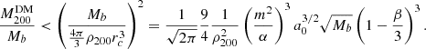 $$ \begin{aligned} \frac{M_{200}^{\mathrm{DM} }}{M_b} < \left(\frac{M_b}{\frac{4\pi }{3} \rho _{200} r_c^3}\right)^2 = \frac{1}{\sqrt{2\pi }} \frac{9}{4} \frac{1}{\rho _{200}^2} \left(\frac{m^2}{\alpha }\right)^3 a_0^{3/2} \sqrt{M_b} \left(1 - \frac{\beta }{3}\right)^3. \end{aligned} $$