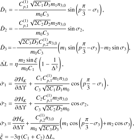 $ ^{\matrix{ {{{\dot D}_1}} \hfill &amp; = \hfill &amp; {{{C_{p,1}^{\left( 1 \right)}\sqrt {2{C_1}{D_1}} {m_1}{n_{3,0}}} \over {{m_o}{C_3}}}\sin \left( {p{\pi \over 3} - {\sigma _1}} \right),} \hfill \cr {{{\dot D}_2}} \hfill &amp; = \hfill &amp; {{{C_{p,1}^{\left( 1 \right)}\sqrt {2{C_2}{D_2}} {m_2}{n_{3,0}}} \over {{m_o}{C_3}}}\sin {\sigma _2},} \hfill \cr {{{\dot D}_3}} \hfill &amp; = \hfill &amp; {{{\sqrt {2{C_3}{D_3}} C_{p,2}^{\left( 1 \right)}n3,0} \over {{m_o}{C_3}}}\left( {{m_1}\sin \left( {p{\pi \over 3} - {\sigma _3}} \right) - {m_2}\sin {\sigma _3}} \right),} \hfill \cr {\dot \Delta L} \hfill &amp; = \hfill &amp; {\eta {{{m_2}\sin \xi } \over {{m_0}{C_1}}}\left( {1 - {1 \over {{\Delta ^3}}}} \right),} \hfill \cr {{{\dot \sigma }_1}} \hfill &amp; = \hfill &amp; {{{\partial {{\cal H}_K}} \over {\partial \Delta \Upsilon }} + {{{C_1}C_{P,1}^{\left( 1 \right)}{m_1}{n_3}{,_0}} \over {{C_3}\sqrt {2{C_2}{D_2}} {m_0}}}\cos \left( {p{\pi \over 3} - {\sigma _1}} \right),} \hfill \cr {{{\dot \sigma }_2}} \hfill &amp; = \hfill &amp; {{{\partial {{\cal H}_K}} \over {\partial \Delta \Upsilon }} + {{{C_2}C_{P,1}^{\left( 1 \right)}{m_2}{n_3}{,_0}} \over {{C_3}\sqrt {2{C_2}{D_2}} {m_0}}}\cos {\sigma _2},} \hfill \cr {{{\dot \sigma }_3}} \hfill &amp; = \hfill &amp; {{{\partial {{\cal H}_K}} \over {\partial \Delta \Upsilon }} + {{C_{p,2}^{\left( 1 \right)}{n_{3,0}}} \over {{m_0}\sqrt {2{C_3}{D_3}} }}\left( {{m_1}\cos \left( {p{\pi \over 3} - {\sigma _3}} \right) + {m_2}\cos {\sigma _3}} \right),} \hfill \cr {\dot \xi } \hfill &amp; = \hfill &amp; { - 3\eta \left( {{C_1} + {C_2}} \right)\Delta L,} \hfill \cr } } $