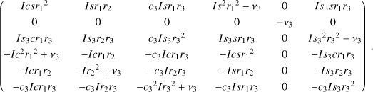 $\left( { - \matrix{ {Icsr_1^2} \hfill &amp; {Is{r_1}{r_2}} \hfill &amp; {{c_3}Is{r_1}{r_3}} \hfill &amp; {I{s^2}r_1^2 - {v_3}} \hfill &amp; 0 \hfill &amp; {I{s_3}s{r_1}{r_3}} \hfill \cr 0 \hfill &amp; 0 \hfill &amp; 0 \hfill &amp; 0 \hfill &amp; { - {v^3}} \hfill &amp; 0 \hfill \cr {I{s_3}c{r_1}{r_3}} \hfill &amp; {I{s_3}{r_2}{r_3}} \hfill &amp; {{c_3}I{s_3}r_3^2} \hfill &amp; {I{s_3}s{r_1}{r_3}} \hfill &amp; 0 \hfill &amp; {Is_3^2r_3^2 - {v_3}} \hfill \cr { - I{c^2}r_1^2 + {v_3}} \hfill &amp; { - Ic{r_1}{r_2}} \hfill &amp; { - {c_3}Ic{r_1}{r_3}} \hfill &amp; { - Icsr_1^2} \hfill &amp; 0 \hfill &amp; { - I{s_3}c{r_1}{r_3}} \hfill \cr { - Ic{r_1}{r_2}} \hfill &amp; { - Ir_2^2 + {v_3}} \hfill &amp; { - {c_3}Is{r_2}{r_3}} \hfill &amp; { - Is{r_1}{r_2}} \hfill &amp; 0 \hfill &amp; { - I{s_3}{r_2}{r_3}} \hfill \cr { - {c_3}Ic{r_1}{r_3}} \hfill &amp; { - {c_3}I{r_2}{r_3}} \hfill &amp; { - c_3^2Ir_3^2 + {v_3}} \hfill &amp; { - {C_3}Is{r_1}{r_3}} \hfill &amp; 0 \hfill &amp; { - {c_3}I{s_3}r_3^2} \hfill \cr } } \right).$