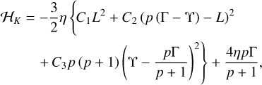 $ \matrix{ \hfill {{{\cal H}_K} = - {3 \over 2}\eta \left\{ {{C_1}{L^2} + {C_2}{{\left( {p\left( {{\rm{\Gamma - }}\Upsilon } \right) - L} \right)}^2}} \right.} \cr \hfill { + {C_3}p\left( {} \right)\left. {{{\left( {\Upsilon - {{p{\rm{\Gamma }}} \over {p + 1}}} \right)}^2}} \right\} + {{4\eta p{\rm{\Gamma }}} \over {p + 1}},} \cr } $