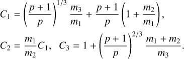 $ \matrix{ {{C_1} = {{\left( {{{p + 1} \over p}} \right)}^{1/3}}{{{m_3}} \over {{m_1}}} + {{p + 1} \over p}\left( {1 + {{{m_2}} \over {{m_1}}}} \right),} \hfill \cr {{C_2} = {{{m_1}} \over {{m_2}}}{C_1},{C_3} = 1 + {{\left( {{{p + 1} \over p}} \right)}^{2/3}}{{{m_1} + {m_2}} \over {{m_3}}}.} \hfill \cr } $