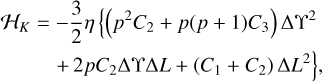 $ \matrix{ \hfill {{{\cal H}_K} = - {3 \over 2}\eta \left\{ {\left( {{p^2}{C_2} + p\left( {p + 1} \right){C_3}} \right){\rm{\Delta }}{\Upsilon ^2}} \right.} \cr \hfill { + 2p{C_2}{\rm{\Delta }}\Upsilon {\rm{\Delta }}L + \left. {\left( {{C_1} + {C_2}} \right){\rm{\Delta }}{L^2}} \right\},} \cr } $