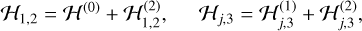 $ \matrix{ {{{\cal H}_{1,2}} = {{\cal H}^{\left( 0 \right)}} + {\cal H}_{1,2}^2,} &amp; {{{\cal H}_{j,3}} = {\cal H}_{j,3}^{\left( 1 \right)}} \cr } + {\cal H}_{j,3}^{\left( 2 \right)}, $