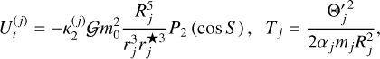 $ U_t^{\left( j \right)} = - \kappa _2^{\left( j \right)}Gm_0^2{{R_j^5} \over {r_j^3r_j^{ \star 3}}}{P_2}\left( {\cos \,S} \right),\,{T_j} = {{\Theta '_j^2} \over {2{\alpha _j}{m_j}R_j^2}}, $