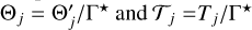 ${{\rm{\Theta }}_j} = {{{\rm{\Theta }}_j^'} \mathord{\left/ {\vphantom {{{\rm{\Theta }}_j^'} {{\Gamma ^ \star }}}} \right. \kern-\nulldelimiterspace} {{\Gamma ^ \star }}}{\rm{and}}\,\,{{\cal T}_j} = {{{T_j}} \mathord{\left/ {\vphantom {{{T_j}} {{\Gamma ^ \star }}}} \right. \kern-\nulldelimiterspace} {{\Gamma ^ \star }}}$