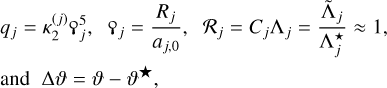$ &q_j=\kappa_2^{(j)}\qoppa_j^5,\;\;\qoppa_j=\frac{R_j}{a_{j,0}},\;\;\R_j=C_j\Lambda_j=\frac{\tilde{\Lambda}_j}{\Lambda_j^{\star}}\approx 1,\\&\text{and}\;\;\Delta\vartheta=\vartheta-\vartheta^{\bigstar}, $