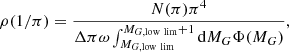$$ \begin{aligned} \rho (1/\pi )&=\frac{N(\pi )\pi ^4 }{\Delta \pi \omega \int _{M_{G,\mathrm{low\ lim}}}^{M_{G,\mathrm{low\ lim}}+1} \mathrm{d} M_G\Phi (M_G)},\end{aligned} $$