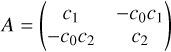 $ A = \left( {\matrix{ {{c_1}} &amp; { - {c_0}{c_1}} \cr { - {c_0}{c_2}} &amp; {{c_2}} \cr } } \right) $