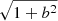 $ \sqrt{1+b^2} $