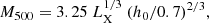 $$ \begin{aligned} M_{500} = 3.25\ L_{\rm X}^{1/3}\ (h_0/0.7)^{2/3}, \end{aligned} $$