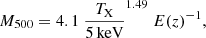 $$ \begin{aligned} M_{500} = 4.1\ {T_{\rm X} \over 5\,\mathrm{keV}}^{1.49}\ E(z)^{-1}, \end{aligned} $$