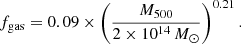 $$ \begin{aligned} f_{\rm gas} = 0.09 \times \left({M_{500} \over 2 \times 10^{14}\,M_{\odot }}\right)^{0.21} . \end{aligned} $$
