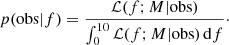 $$ \begin{aligned} p(\mathrm{obs} | f) = \frac{ \mathcal{L} (f; M | \mathrm{obs} ) }{ \int _0^{10} \mathcal{L} (f; M | \mathrm{obs} ) \, \mathrm{d} f }\cdot \end{aligned} $$