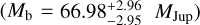$\left( {{M_{\rm{b}}} = 66.98_{ - 2.95}^{ + 2.96}\,\,\,{M_{{\rm{Jup}}}}} \right)$