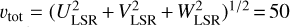 ${v_{{\rm{tot}}}} = {(U_{{\rm{LSR}}}^2 + V_{{\rm{LSR}}}^2 + W_{{\rm{LSR}}}^2)^{{1 \mathord{\left/ {\vphantom {1 2}} \right. \kern-\nulldelimiterspace} 2}}} = 50$