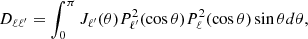 $$ \begin{aligned}&D_{\ell \ell ^{\prime }}= \int _{0}^{\pi } J_{\ell ^{\prime }}(\theta ) P_{\ell ^{\prime }}^2(\cos \theta )P_{\ell }^2(\cos \theta )\sin \theta d\theta , \end{aligned} $$
