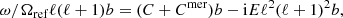 $$ \begin{aligned} \omega / \Omega _{\rm ref}\ell (\ell +1) b = (C+C^\mathrm{mer}) b - \mathrm{i} E\ell ^2(\ell +1)^2 b , \end{aligned} $$
