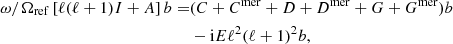 $$ \begin{aligned} \omega / \Omega _{\rm ref}\left[ \ell (\ell +1) I + A \right] b =&(C+C^\mathrm{mer}+D+D^\mathrm{mer}+G+G^\mathrm{mer}) b \nonumber \\&- \mathrm{i} E\ell ^2(\ell +1)^2 b , \end{aligned} $$